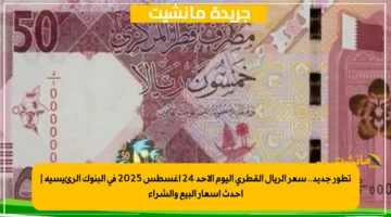 تطور جديد.. سعر الريال القطري اليوم الأحد 24 أغسطس 2025 في البنوك الرئيسية أحدث أسعار البيع والشراء 1